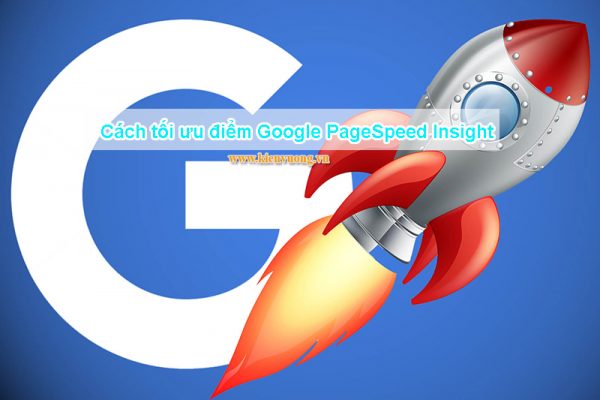 Cách tối ưu điểm Google PageSpeed Insight
